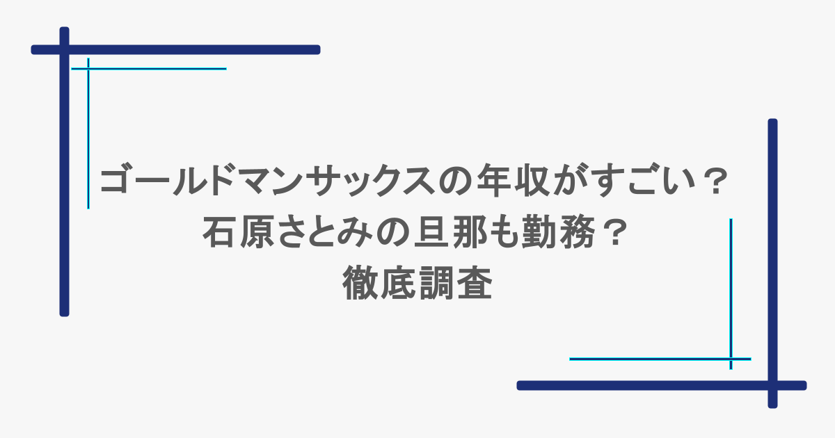 ゴールドマンサックスの年収がすごい？石原さとみの旦那も勤務？徹底調査