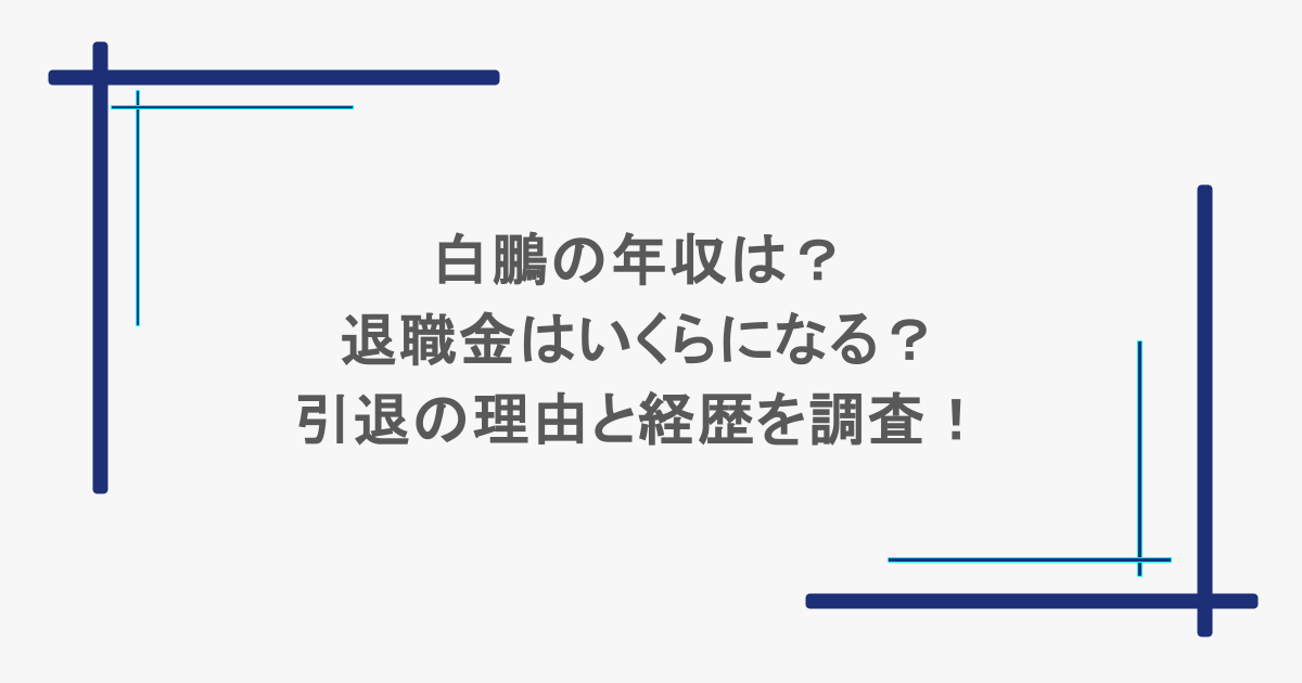 白鵬の年収は？退職金はいくらになる？引退の理由と経歴を調査！