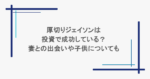 厚切りジェイソンは投資で成功している？妻との出会いや子供についても