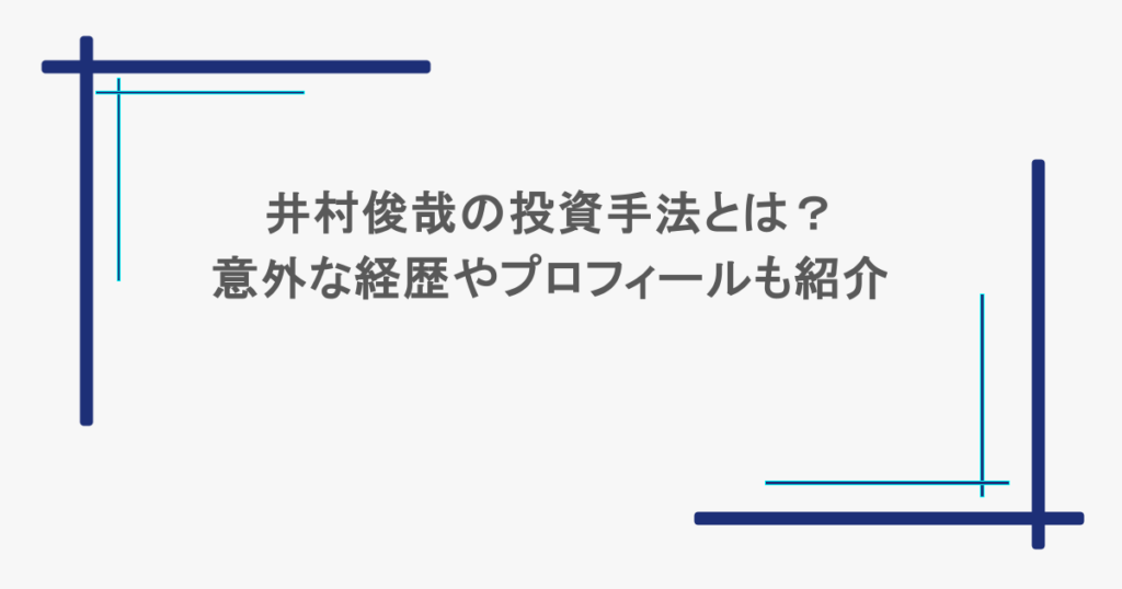 井村俊哉の投資手法とは？意外な経歴やプロフィールも紹介